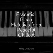 Essential Piano Melodies for a Peaceful Chillout