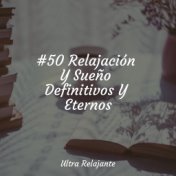 #50 Relajación Y Sueño Definitivos Y Eternos