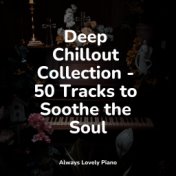 Deep Chillout Collection - 50 Tracks to Soothe the Soul