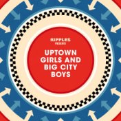 Ripples Presents: Uptown Girls and Big City Boys