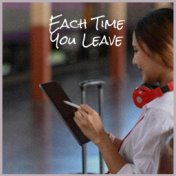 Each Time You Leave