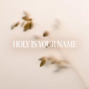 Holy Is Your Name