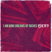 I Am King Dreams of Riches