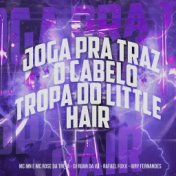 Joga pra Traz o Cabelo - Tropa do Little Hair