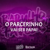 O Parcerinho Vai Ser Papai