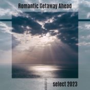 Romantic Getaway Ahead Select 2023