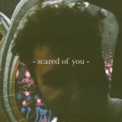 Scared of You