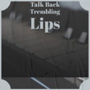 Talk Back Trembling Lips