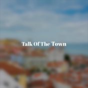 Talk Of The Town