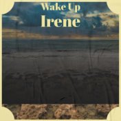 Wake Up Irene