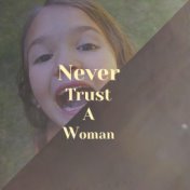 Never Trust A Woman