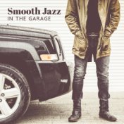 Smooth Jazz in the Garage (Music for Repairing a Car and Cleaning Your Vehicle)