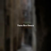 Turn Her Down