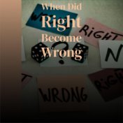 When Did Right Become Wrong