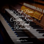 50 Soft Piano Tracks for Complete Stress Relief and Relaxation