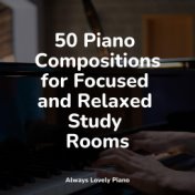 50 Piano Compositions for Focused and Relaxed Study Rooms