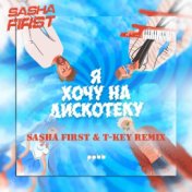 Я хочу на дискотеку (Sasha First & T-Key Remix)