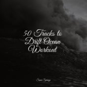50 Tracks to Drift Ocean Workout