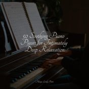 50 Soothing Piano Pieces for Intimately Deep Relaxation
