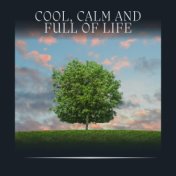 Cool, Calm and Full of Life