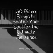 50 Piano Songs to Soothe Your Soul for the Ultimate Ambience