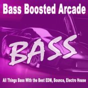 Bass Boosted Arcade - All Things with Bass (Best EDM, Bounce, Electro House 2023 - Songs for Car 2023 & Car Bass Music 2023)