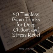 50 Timeless Piano Tracks for Deep Chillout and Stress Relief