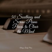 50 Soothing and Serene Piano Pieces to Clear the Mind