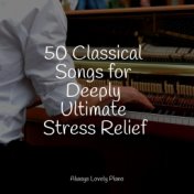 50 Classical Songs for Deeply Ultimate Stress Relief