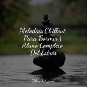 Melodías Chillout Para Dormir | Alivio Completo Del Estrés