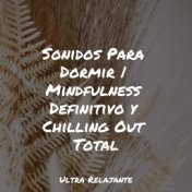 Sonidos Para Dormir | Mindfulness Definitivo y Chilling Out Total