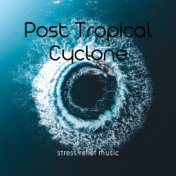 Post Tropical Cyclone (stress relief music)