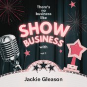 There's No Business Like Show Business with Jackie Gleason, Vol. 1