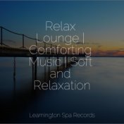 Relax Lounge | Comforting Music | Soft and Relaxation