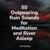 50 Outpouring Rain Sounds for Meditation and River Asleep