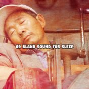 69 Bland Sound For Sleep