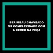BERIMBAU CHAVEADO VS COMPLEXIDADE COM A XEREC NA PEÇA