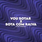 VOU BOTAR X BOTA COM RAIVA