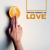 Tantric Energy of Love - Deep New Age Music for Erotic Massage Sessions and Slow Love Making, Sex, Kissing Games, Desire, Passio...