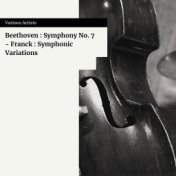 Beethoven : Symphony No. 7 - Franck : Symphonic Variations