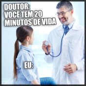 DOUTOR: Você tem 20 minutos de vida. EU: