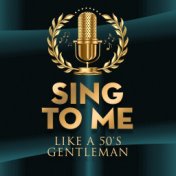 Sing to Me Like a 50's Gentleman