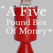 A Five Pound Box Of Money