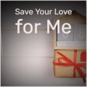 Save Your Love for Me