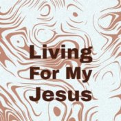 Living For My Jesus