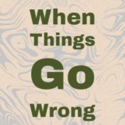 When Things Go Wrong