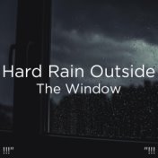 !!!" Hard Rain Outside The Window "!!!