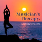Musician's Therapy: A Guide to Practice Yoga, Performance, and Wellness