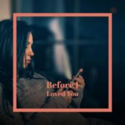 Before I Loved You