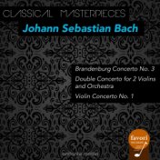 Classical Masterpieces - Johann Sebastian Bach: Brandenburg Concerto No. 3 & Violin Concerto No. 1